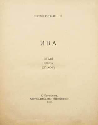 Городецкий С. Ива. Пятая книга стихов. СПб.: Книгоиздательство «Шиповник», 1913.